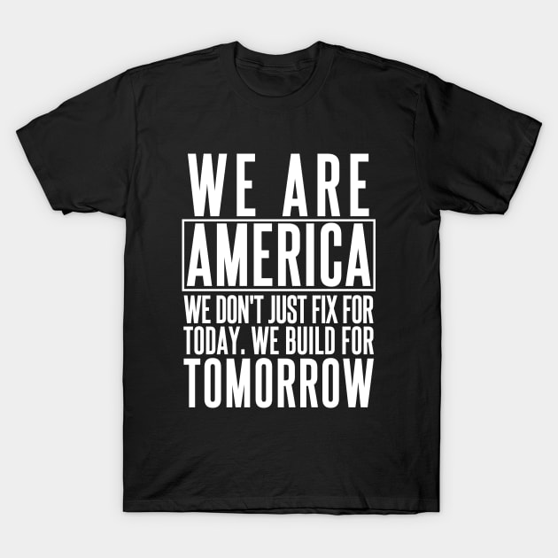 We Are America, we don't just fix for today, we build for tomorrow. Joe Biden Quote From Twitter. T-Shirt by A -not so store- Store